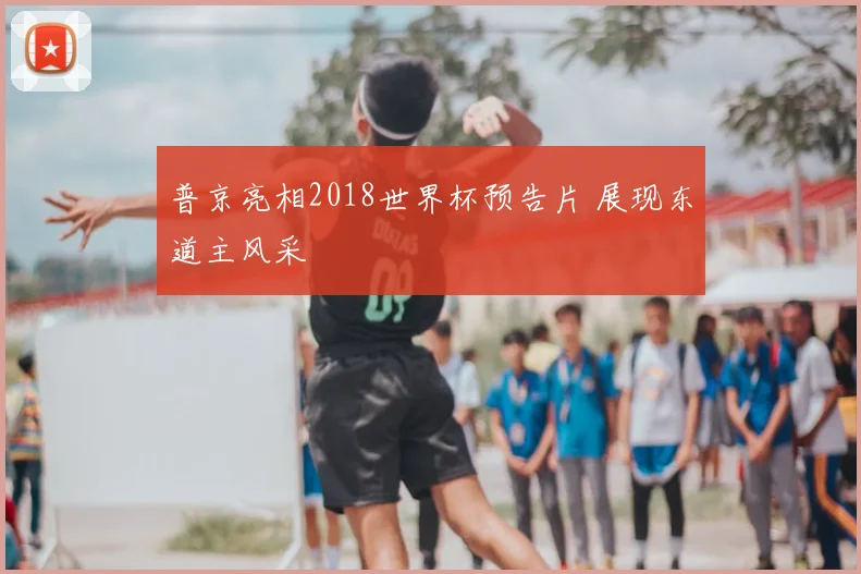 普京亮相2018世界杯预告片 展现东道主风采